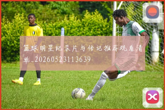 篮球明星纪录片与传记推荐观看清单_20260523113639